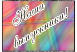НАШИ ВЫПУСКНИКИ